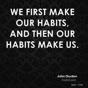 john-dryden-poet-we-first-make-our-habits-and-then-our-habits-make